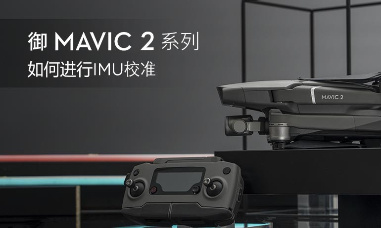 “御”Mavic 2系列教学视频  - 如何进行IMU校准